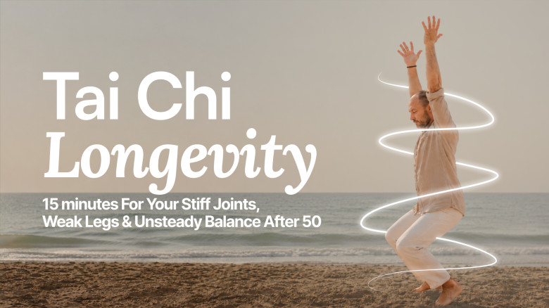 Tai Chi Longevity: For Your Stiff Joints, Weak Legs & Unsteady Balance After 50