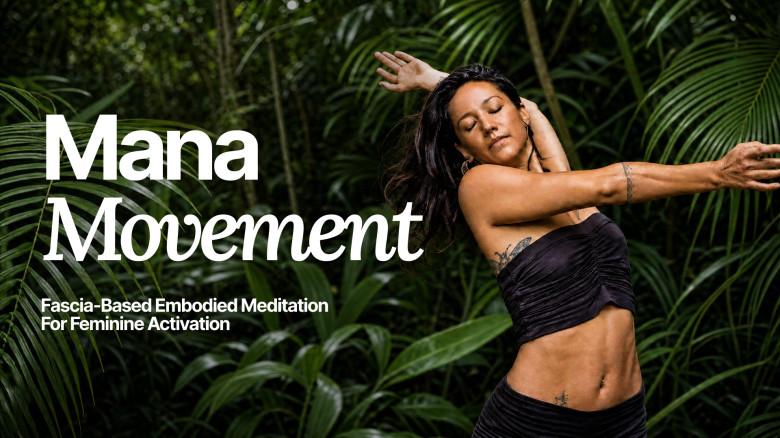 MANA Movement: Fascia-Based Embodied Meditation for Feminine Activation