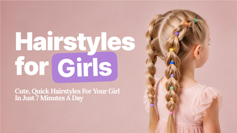 Hairstyles for Girls: Cute, Quick Styles Every Morning — Easy, Tangle-Free & Tear-Free