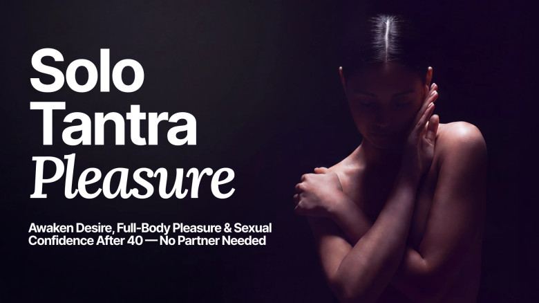 Solo Tantra Pleasure: Awaken Desire, Full-Body Pleasure & Sexual Confidence After 40 — No Partner Needed