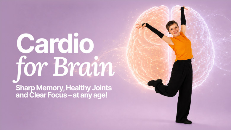 Cardio for Brain: Sharp Memory, Healthy Joints and Clear Focus – at any age!