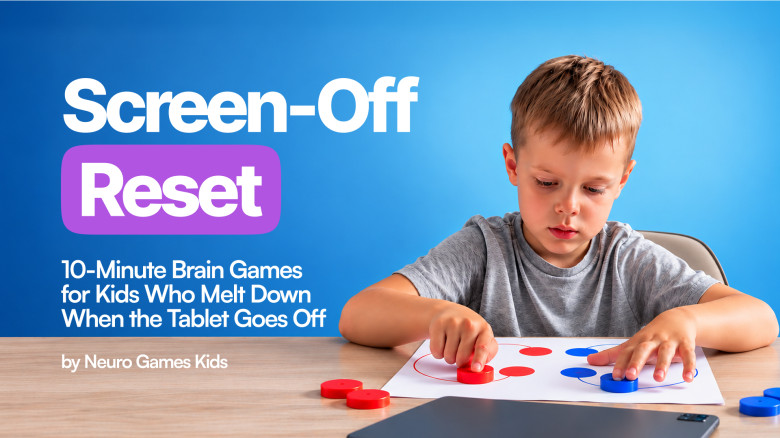 Screen-Off Reset: 10-Minute Brain Games for Kids Who Melt Down When the Tablet Goes Off