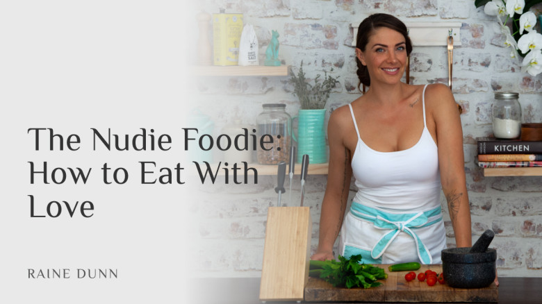 The Nudie Foodie: How to Eat With Love