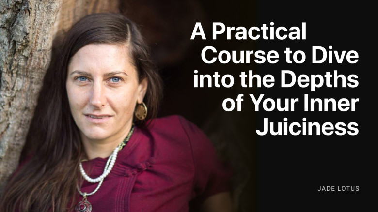 A Practical Course to Dive into the Depths of Your Inner Juiciness