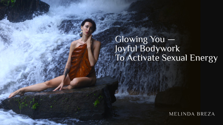 Glowing You — Joyful Bodywork To Activate Sexual Energy