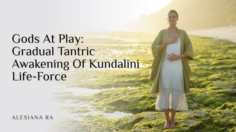 Gods at Play - Part 1: Tantric Awakening of Kundalini Life-force