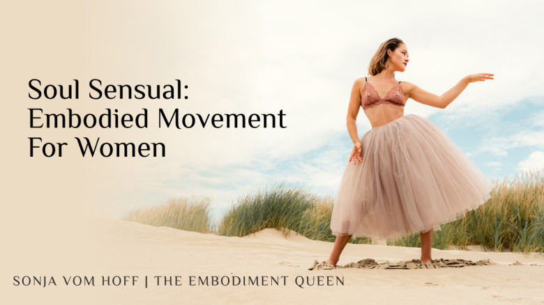 Soul Sensual: Embodied Movement For Women