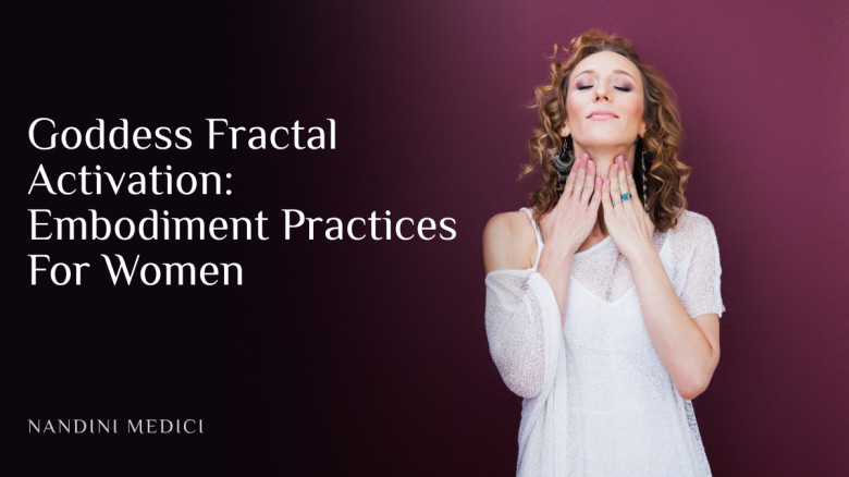 Goddess Fractal Activation: Embodiment Practices For Women