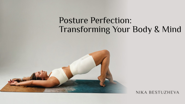 Posture Perfection: Transforming Your Body & Mind