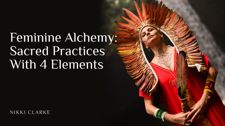 Feminine Alchemy: Sacred Practices With 4 Elements