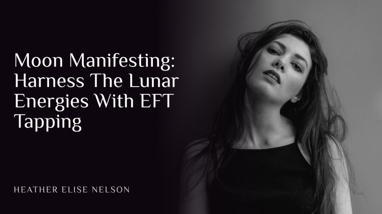 Moon Manifesting: Harness The Lunar Energies With EFT Tapping