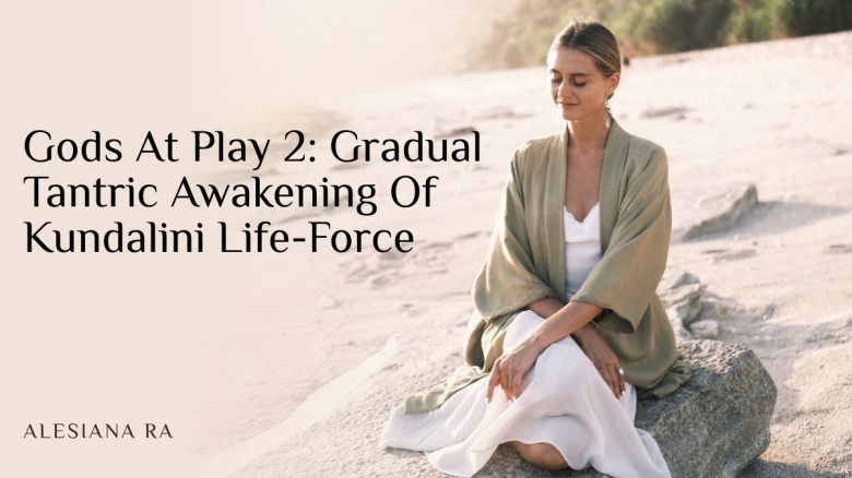 Gods At Play 2: Gradual Tantric Awakening Of Kundalini Life-Force