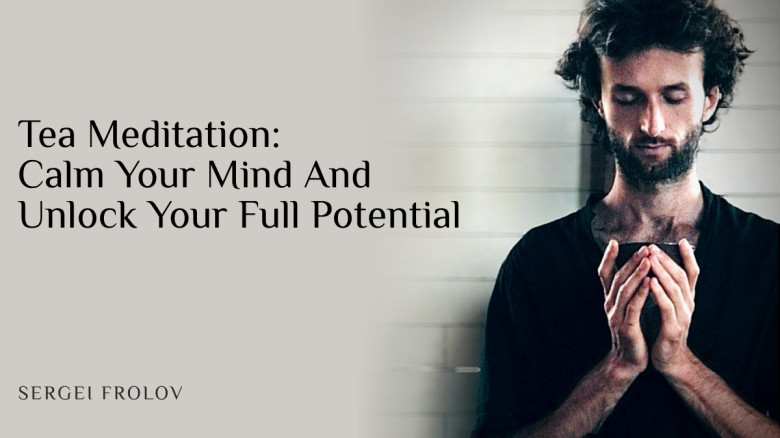 Tea Meditation: Calm Your Mind And Unlock Your Full Potential