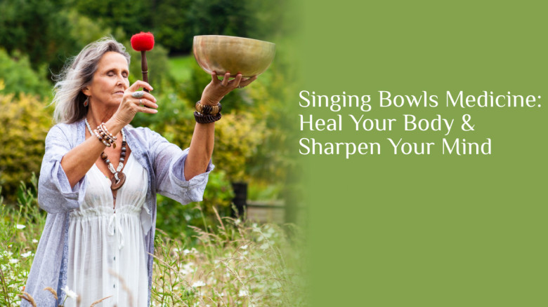 Singing Bowls Medicine: Heal Your Body & Sharpen Your Mind
