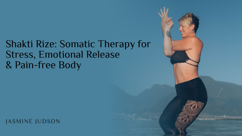 Shakti Rize: Somatic Therapy for Stress, Emotional Release & Pain-free Body