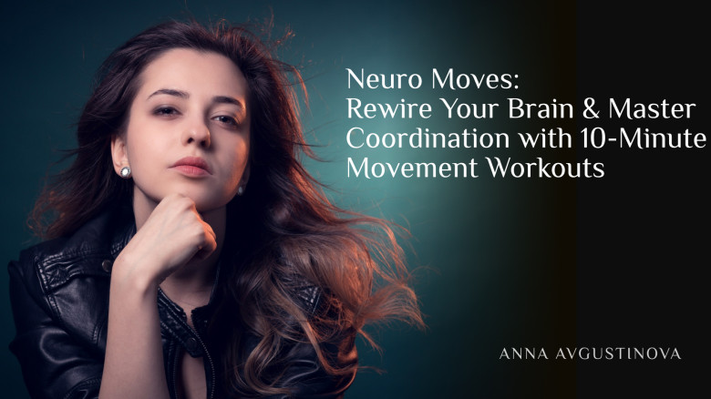Neuro Moves: Rewire Your Brain & Master Coordination with 10-Minute Movement Workouts