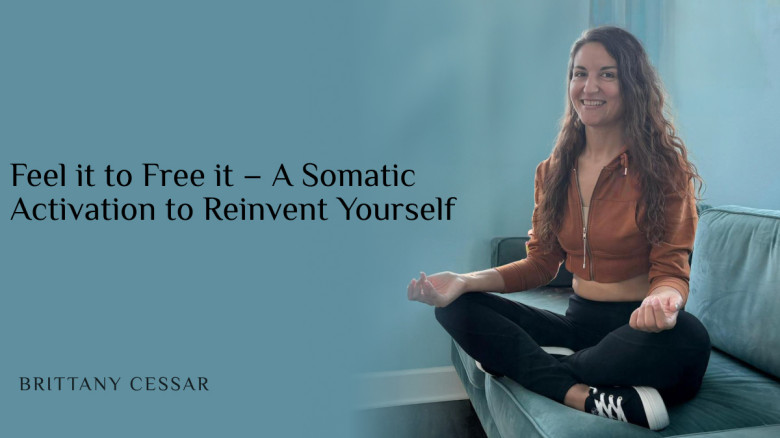 Feel it to Free it – A Somatic Activation to Reinvent Yourself