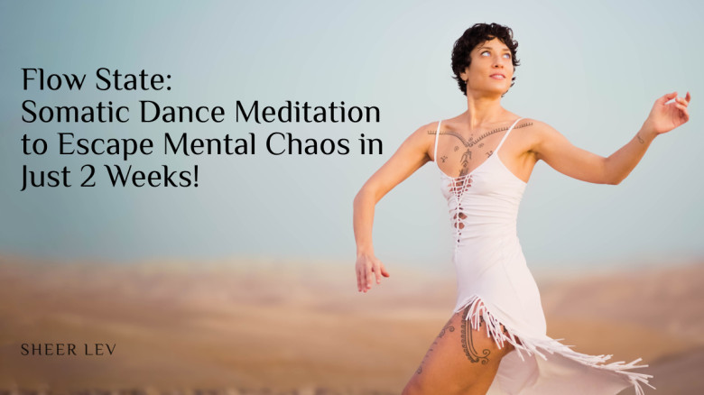 Flow State: Somatic Dance Meditation to Escape Mental Chaos in Just 2 Weeks!