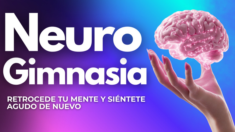 NeuroGimnasia: Retrocede en el Tiempo para tu Mente y Siéntete Agudo de Nuevo