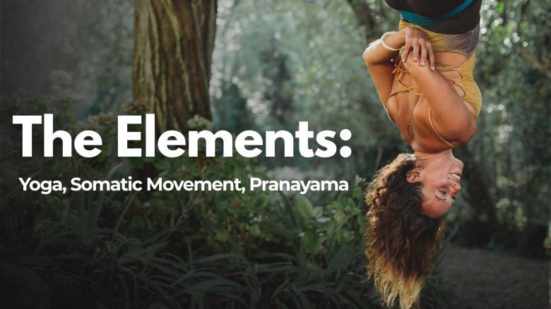 The Elements: Yoga, Somatic Movement, Pranayama