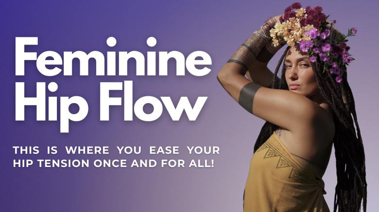 Feminine Hip Flow: Release tension stored in your hips and womb