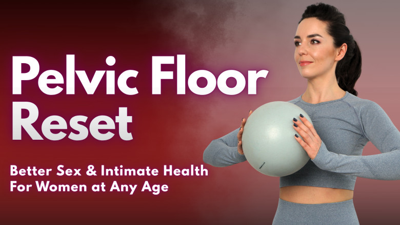 Pelvic Floor Reset: Better Sex & Intimate Health For Women at Any Age