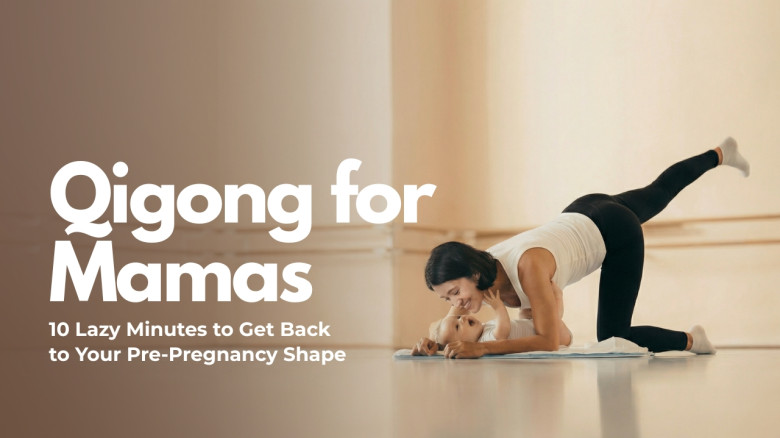 Qigong for Mamas: 10 Lazy Minutes to Get Back to Your Pre-Pregnancy Shape