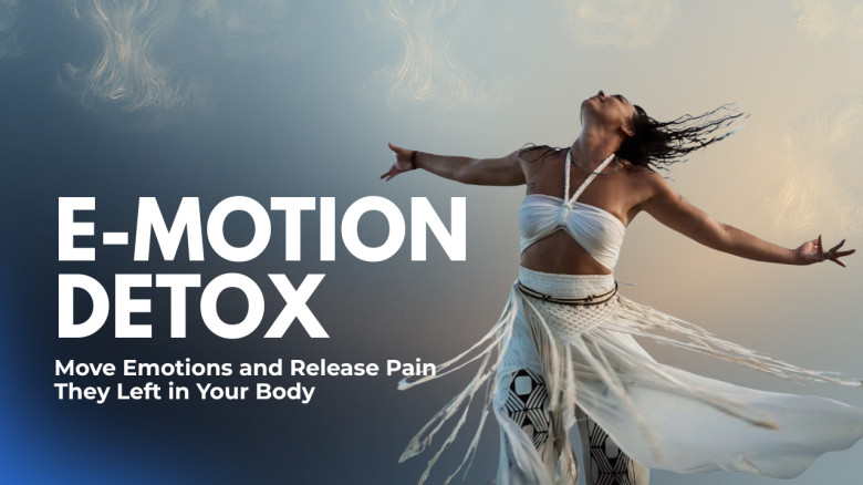 E-motion Detox: Move Emotions and Release Pain They Left in Your Body
