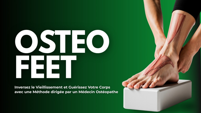 Osteo Feet : Inversez le Vieillissement et Guérissez Votre Corps avec une Méthode dirigée par un Médecin Ostéopathe