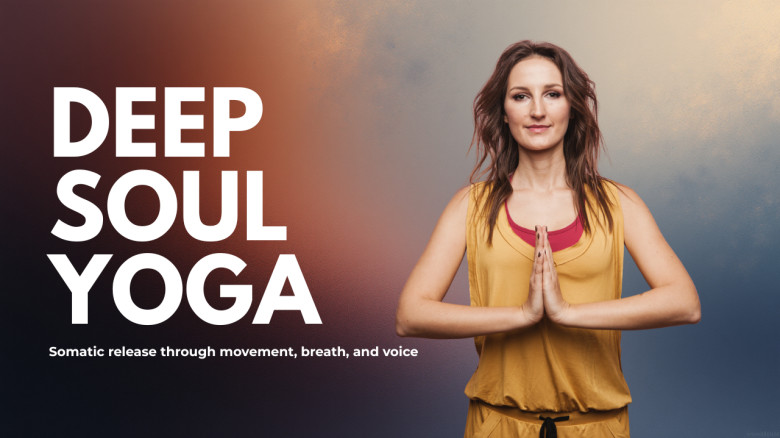 Deep soul yoga: somatic release through movement, breath, and voice
