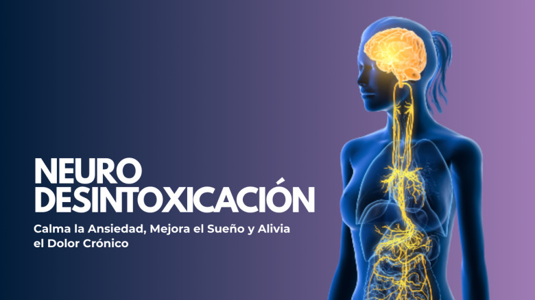 Neuro Desintoxicación: Calma la Ansiedad, Mejora el Sueño y Alivia el Dolor Crónico