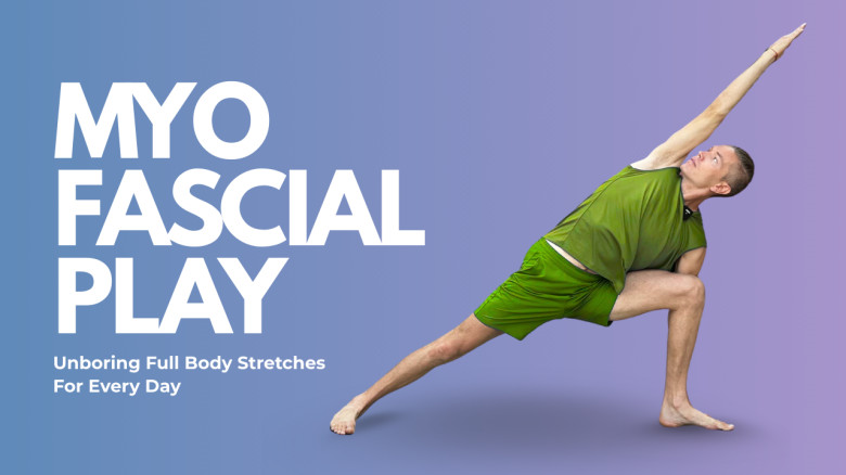 Myo Fascial Play: Unboring Full Body Stretches For Every Day