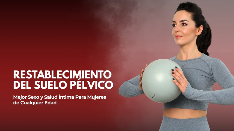 Restablecimiento Del Suelo Pélvico: Mejor Sexo y Salud Íntima Para Mujeres de Cualquier Edad