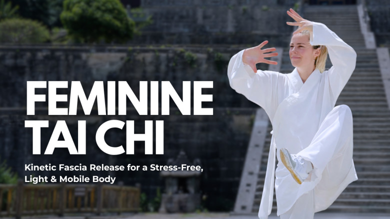 Feminine Tai Chi: Kinetic Fascia Release for a Stress-Free, Light & Mobile Body