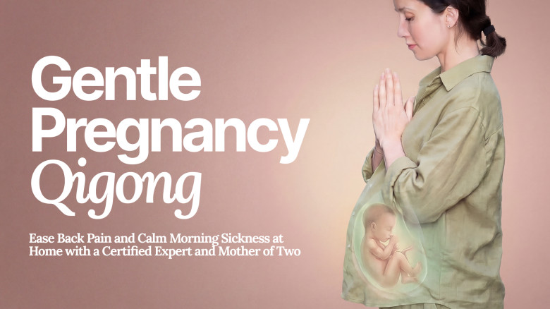 Gentle Pregnancy Qigong: Ease Back Pain, Calm Morning Sickness, and Sleep Better at Home with a Certified Qigong Teacher and Mother of Two