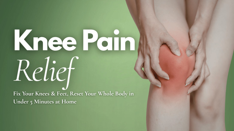 Knee Pain Relief: Fix Your Knees & Feet, Reset Your Whole Body in Under 5 Minutes at Home