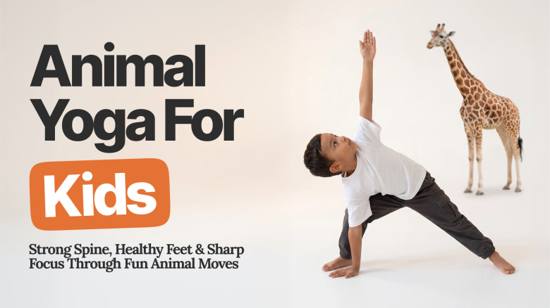 Animal Yoga Kids: Strong Spine, Healthy Feet & Sharp Focus Through Fun Animal Moves