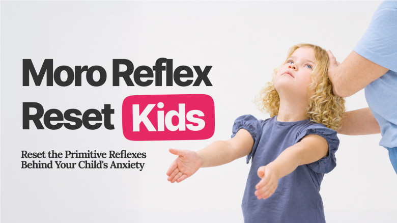 Moro Reflex Reset Kids: Reset the Primitive Reflexes Behind Your Child's Anxiety