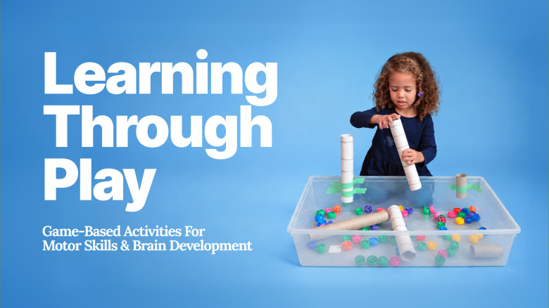 Learning Through Play – Game-Based Activities For Motor Skills & Brain Development