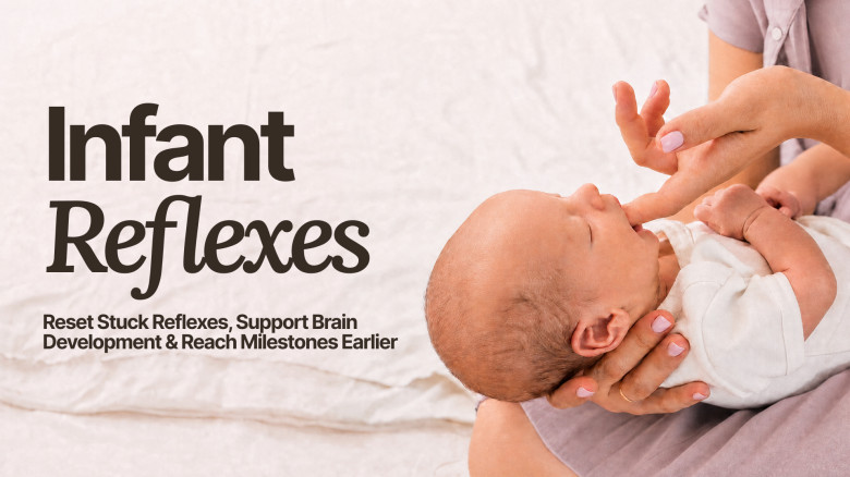 Infant Reflexes: Reset Stuck Reflexes, Support Brain Development & Reach Milestones Earlier